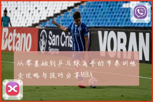从零基础到乒乓球高手的节奏训练全攻略与技巧分享MBA