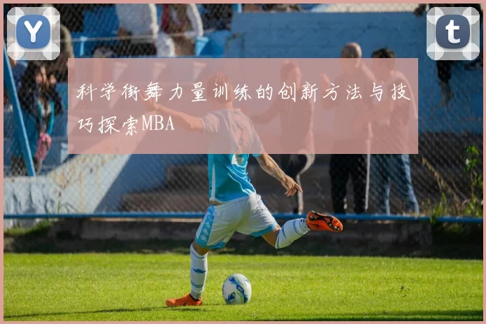 科学街舞力量训练的创新方法与技巧探索MBA