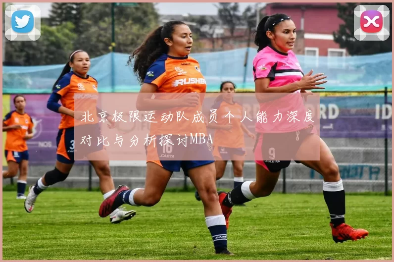 北京极限运动队成员个人能力深度对比与分析探讨MBA