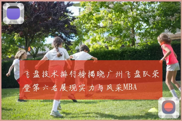 飞盘技术排行榜揭晓广州飞盘队荣登第六名展现实力与风采MBA